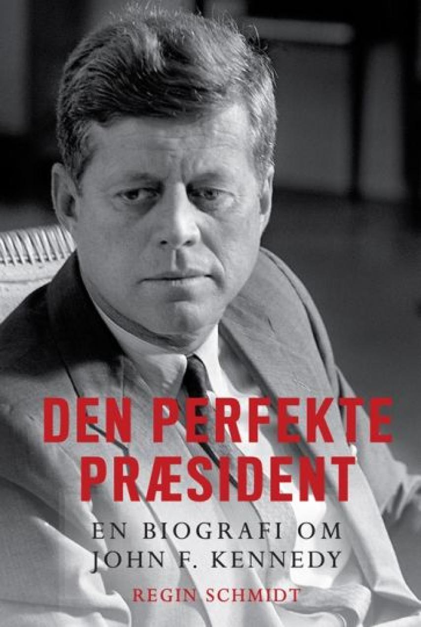 Regin Schmidt: Den perfekte præsident : en biografi om John F. Kennedy